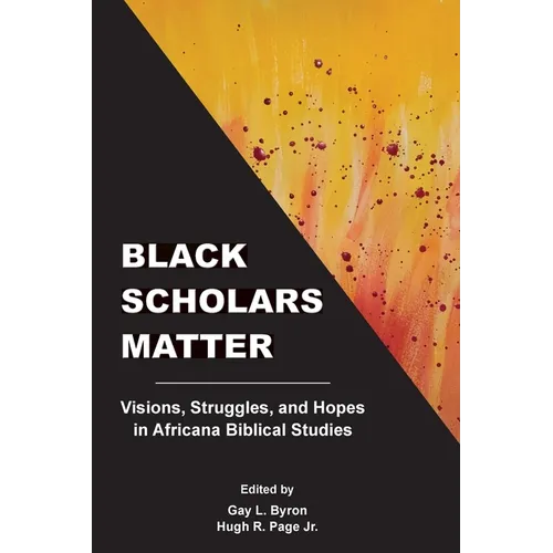 Black Scholars Matter: Visions, Struggles, and Hopes in Africana Biblical Studies