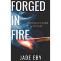 Forged in Fire: Writing Fiction to Heal