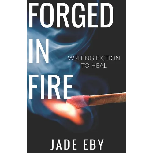 Forged in Fire: Writing Fiction to Heal