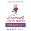 The Leadership Mastery Formula: Create an Authentic Brand that Gets You Noticed, Known & Called Upon