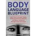 Body Language Blueprint: Learn How to Analyze People, Understand Human Behavior, and Boost Confidence Through Social Awareness