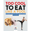 Too Cool to Eat Like a Fool Fitness, Health and Food Diary Journal