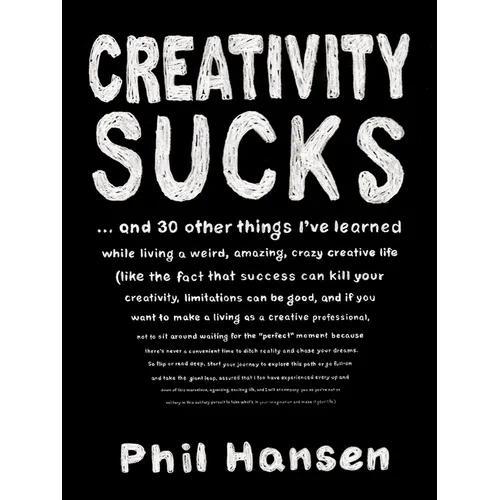 Creativity Sucks: And 30 Other Things I've Learned while Living a Weird, Amazing, Crazy, Creative Life