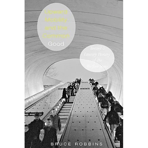 Upward Mobility and the Common Good: Toward a Literary History of the Welfare State