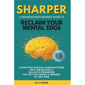 Sharper: Reclaim Your Mental Edge, Overcome Digital Distractions, Beat Brain Fog & Balance Dopamine for Better Focus & Memory at Any Age