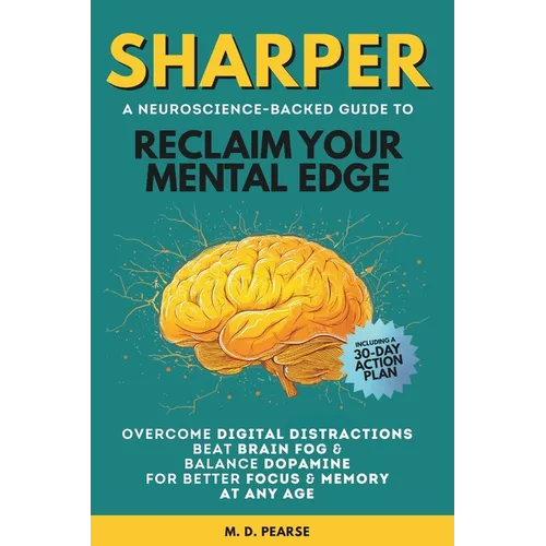 Sharper: Reclaim Your Mental Edge, Overcome Digital Distractions, Beat Brain Fog & Balance Dopamine for Better Focus & Memory at Any Age