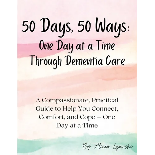50 Days, 50 Ways: A Compassionate, Practical Guide to Help You Connect, Comfort, and Cope - One Day at a Time