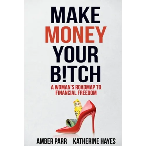 Make Money Your Bitch: A Woman's Roadmap to Financial Freedom