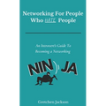 Networking For People Who Hate People: An Introvert's Guide To Becoming a Networking Ninja