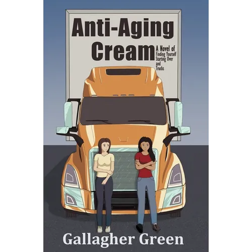Anti-Aging Cream: A Novel of Finding Yourself, Starting Over, and Trucks