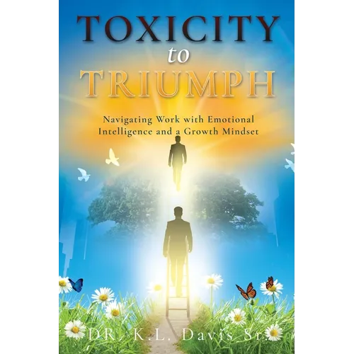 Toxicity to Triumph: Navigating Work with Emotional Intelligence and a Growth Mindset