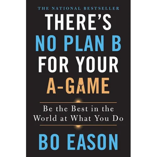 There's No Plan B for Your A-Game: Be the Best in the World at What You Do