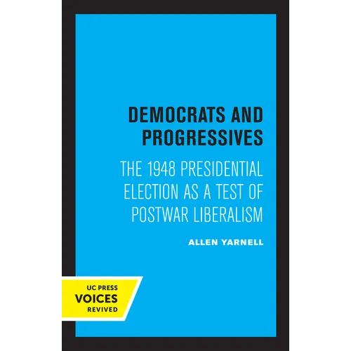 Democrats and Progressives: The 1948 Presidential Election as a Test of Postwar Liberalism