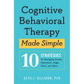 Cognitive Behavioral Therapy Made Simple: 10 Strategies for Managing Anxiety, Depression, Anger, Panic, and Worry
