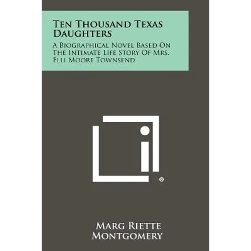 Ten Thousand Texas Daughters: A Biographical Novel Based on the Intimate Life Story of Mrs. Elli Moore Townsend