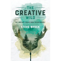 The Creative Wild: Get Unstuck, Create More Adventurously
