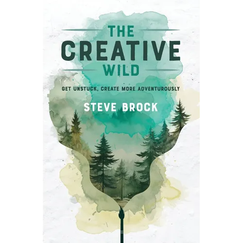 The Creative Wild: Get Unstuck, Create More Adventurously