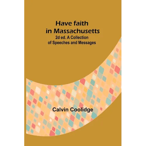 Have faith in Massachusetts; 2d ed.A Collection of Speeches and Messages