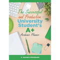 The Successful and Productive University Student's A+ Academic Planner