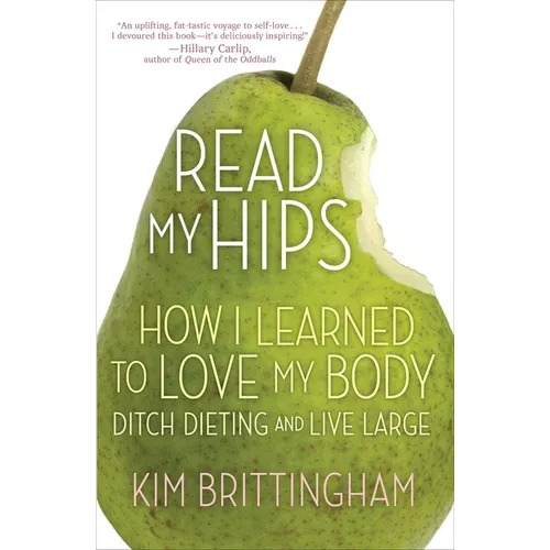 Read My Hips: How I Learned to Love My Body, Ditch Dieting, and Live Large