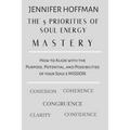 The 5 Priorities of Soul Energy Mastery: How to Align with the Purpose, Potential, and Possibilities of your Soul's Mission