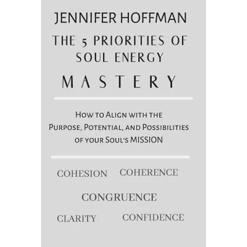 The 5 Priorities of Soul Energy Mastery: How to Align with the Purpose, Potential, and Possibilities of your Soul's Mission