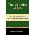 The Crucible of Life, the Role of Experience in John Wesley's Theological Method