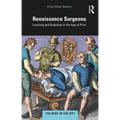 Renaissance Surgeons: Learning and Expertise in the Age of Print
