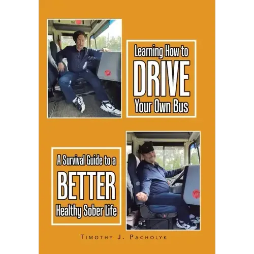 Learning How to Drive Your Own Bus: A Survival Guide to a Better Healthy Sober Life