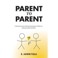 Parent to Parent: A Personal Journey of Raising Extraordinary Children by Teaching Essential Life Skills