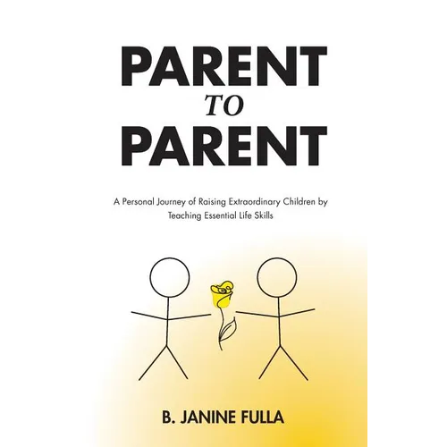 Parent to Parent: A Personal Journey of Raising Extraordinary Children by Teaching Essential Life Skills