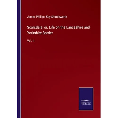 Scarsdale; or, Life on the Lancashire and Yorkshire Border: Vol. II