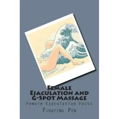 Female Ejaculation and G-Spot Massage: Female Ejaculation Facts