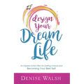 Design Your Dream Life: An Inspired Action Plan for Getting Unstuck and Becoming Your Best Self
