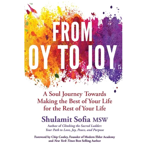 From OY to JOY: Making the Best of Your Life for the Rest of Your Life