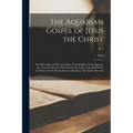 The Aquarian Gospel of Jesus the Christ; the Philosophic and Practical Basis of the Religion of the Aquarian Age of the World and of the Church Univer