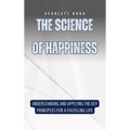 The Science of Happiness: Understanding and Applying the Key Principles for a Fulfilling Life