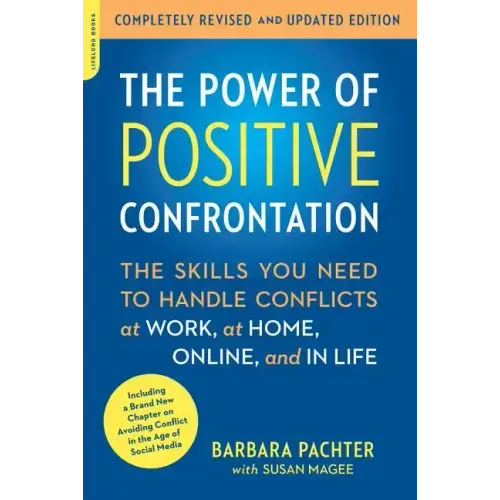The Power of Positive Confrontation: The Skills You Need to Handle Conflicts at Work, at Home, Online, and in Life, Completely Revised and Updated Edi
