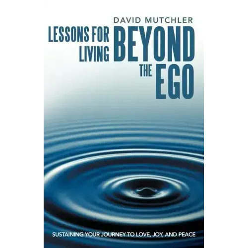 Lessons for Living Beyond the Ego: Sustaining Your Journey to Love, Joy, and Peace