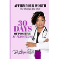 Affirm Your Worth: The Change You Own: 30 Days of Positive Af-firmations
