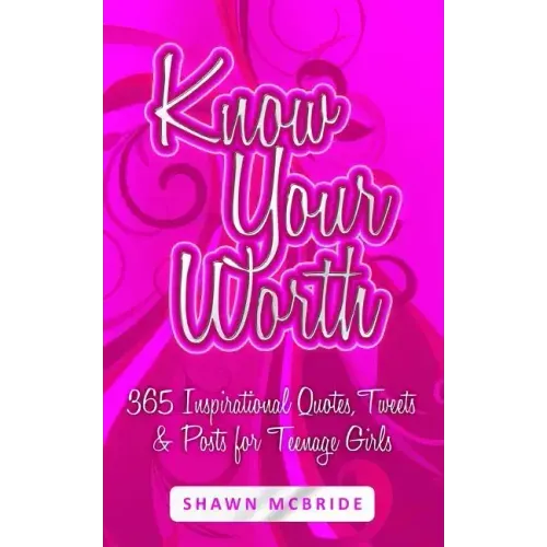 Know Your Worth: 365 Inspirational Quotes, Tweets & Posts for Teenage Girls