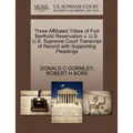Three Affiliated Tribes of Fort Berthold Reservation V. U.S. U.S. Supreme Court Transcript of Record with Supporting Pleadings