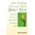 Not Settling For Less Than Your Best: Advice From A Christian Teenage Girl