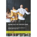 Aging Out of Foster Care: Guiding Principles for Navigating Adulthood: A Roadmap After Foster Care