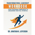 Transformational Leadership Workbook: Your Coaching Companion to Unleashing Your Full Potential