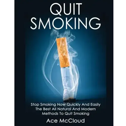 Quit Smoking: Stop Smoking Now Quickly And Easily: The Best All Natural And Modern Methods To Quit Smoking