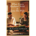 What Every Husband Needs to Love His Wife: The Essentials and Rewards