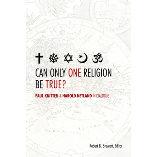 Can Only One Religion Be True?: Paul Knitter and Harold Netland in Dialogue