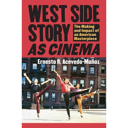 West Side Story as Cinema: The Making and Impact of an American Masterpiece