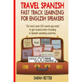 Travel Spanish: Fast Track Learning for English Speakers: The most used 100 words you need to get around when traveling in Spanish speaking countries.